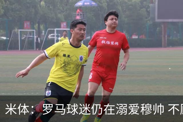 米体：罗马球迷仍在溺爱穆帅 不顾一切的支持他