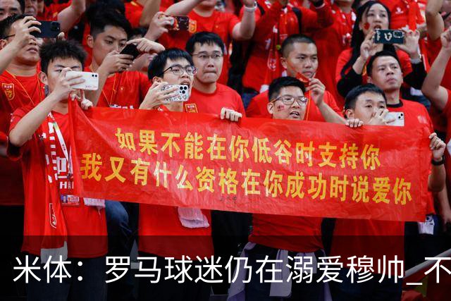 米体：罗马球迷仍在溺爱穆帅 不顾一切的支持他