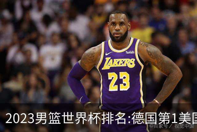 2023男篮世界杯排名:德国第1美国第4 中国第29